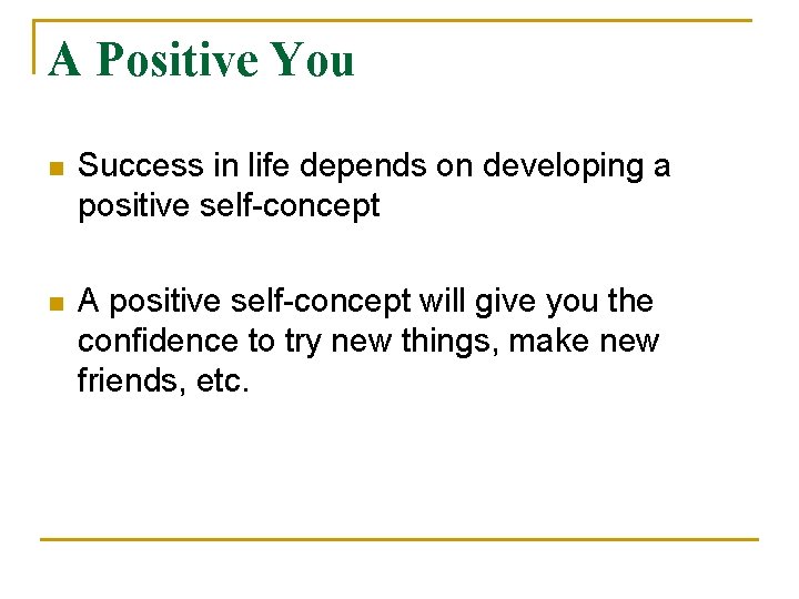 A Positive You n Success in life depends on developing a positive self-concept n