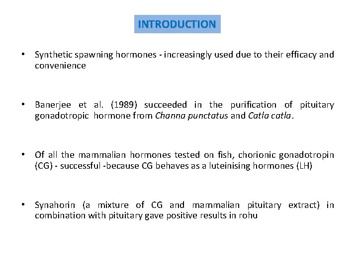 INTRODUCTION • Synthetic spawning hormones - increasingly used due to their efficacy and convenience