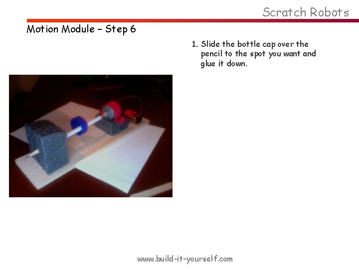 Scratch Robots Motion Module – Step 6 1. Slide the bottle cap over the