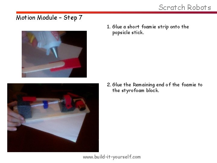 Scratch Robots Motion Module – Step 7 1. Glue a short foamie strip onto