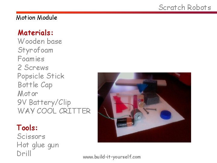 Scratch Robots Motion Module Materials: Wooden base Styrofoam Foamies 2 Screws Popsicle Stick Bottle