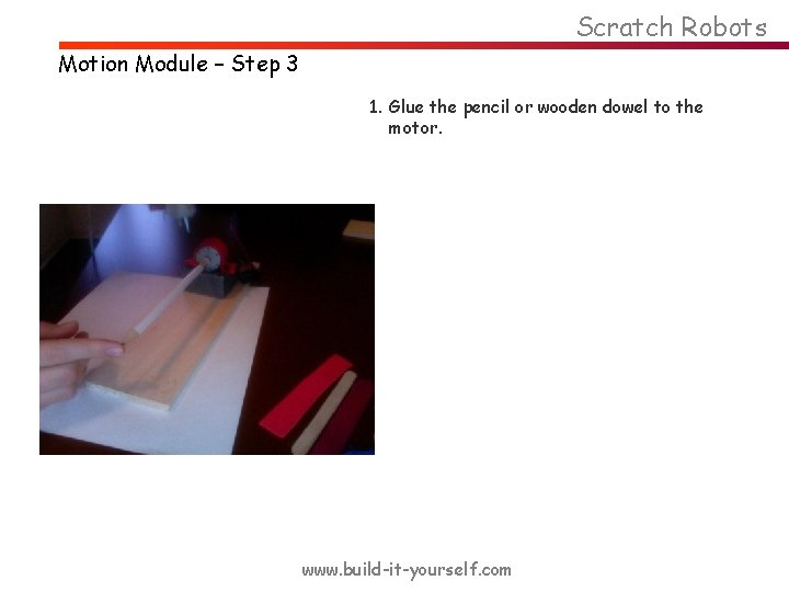 Scratch Robots Motion Module – Step 3 1. Glue the pencil or wooden dowel