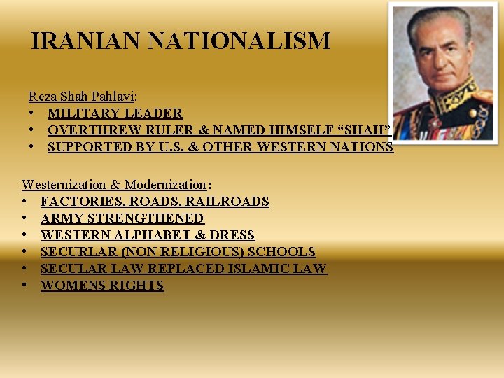 IRANIAN NATIONALISM Reza Shah Pahlavi: • MILITARY LEADER • OVERTHREW RULER & NAMED HIMSELF