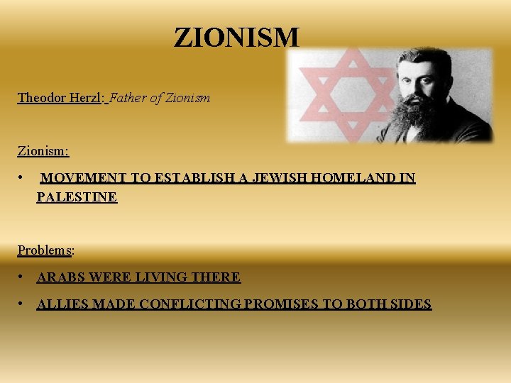 ZIONISM Theodor Herzl: Father of Zionism: • MOVEMENT TO ESTABLISH A JEWISH HOMELAND IN