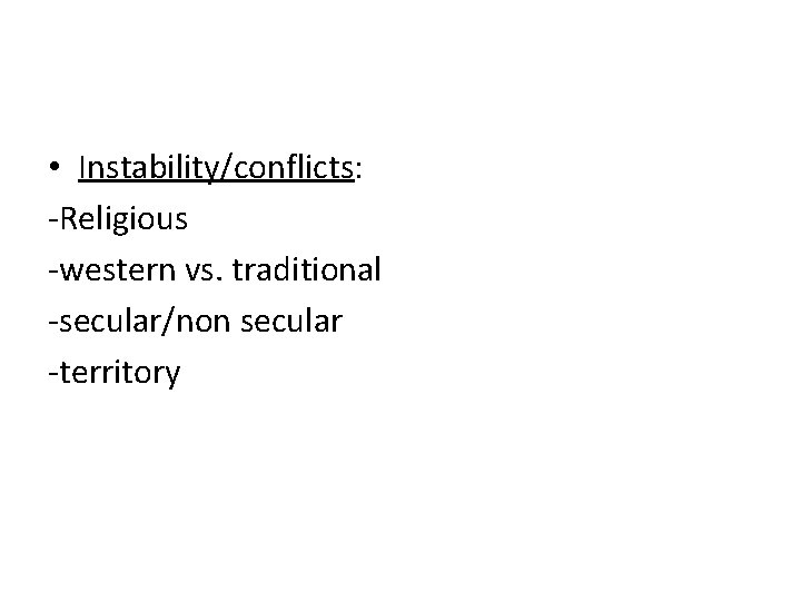  • Instability/conflicts: -Religious -western vs. traditional -secular/non secular -territory 