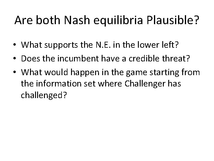Are both Nash equilibria Plausible? • What supports the N. E. in the lower