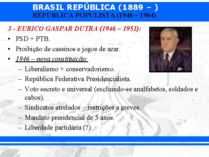 BRASIL REPÚBLICA (1889 – ) REPÚBLICA POPULISTA (1946 – 1964) 3 - EURICO GASPAR