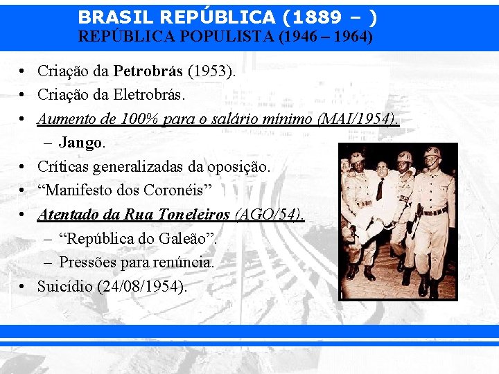 BRASIL REPÚBLICA (1889 – ) REPÚBLICA POPULISTA (1946 – 1964) • Criação da Petrobrás