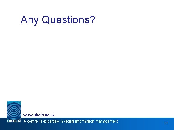 Any Questions? www. ukoln. ac. uk A centre of expertise in digital information management