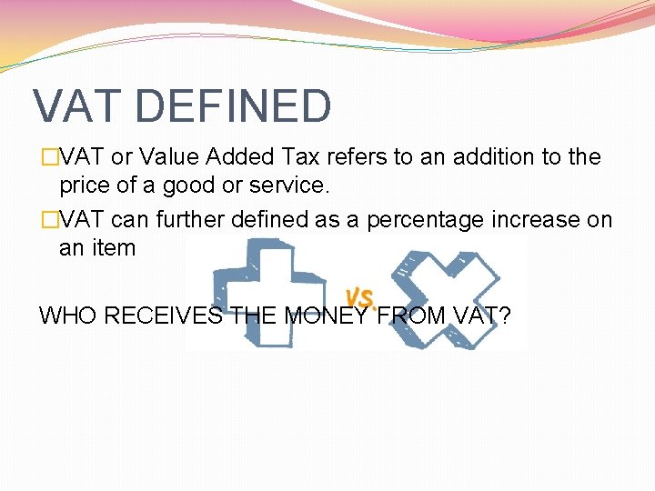 VAT DEFINED �VAT or Value Added Tax refers to an addition to the price