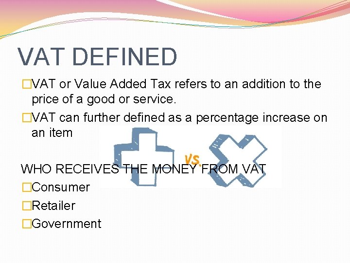 VAT DEFINED �VAT or Value Added Tax refers to an addition to the price