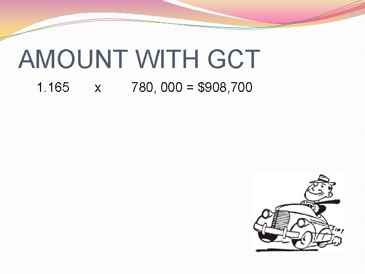 AMOUNT WITH GCT 1. 165 x 780, 000 = $908, 700 