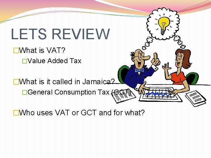 LETS REVIEW �What is VAT? �Value Added Tax �What is it called in Jamaica?