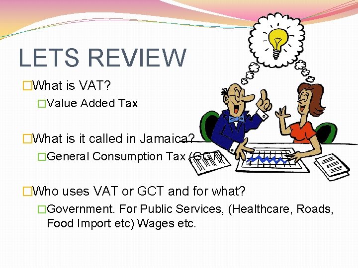 LETS REVIEW �What is VAT? �Value Added Tax �What is it called in Jamaica?