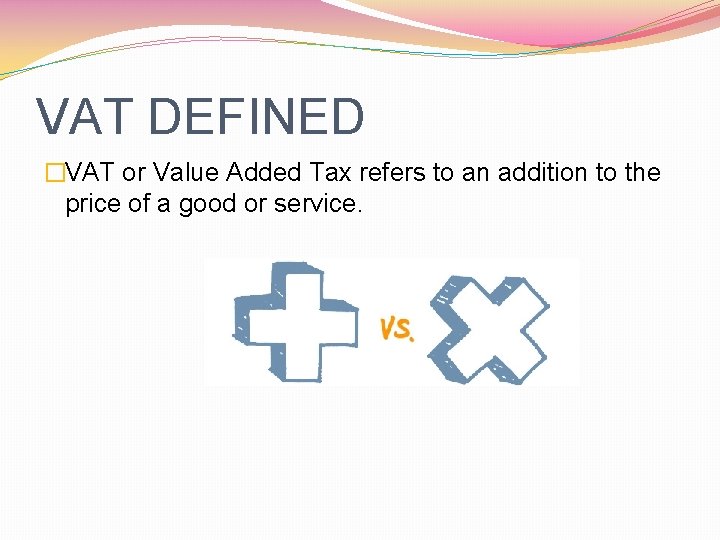 VAT DEFINED �VAT or Value Added Tax refers to an addition to the price