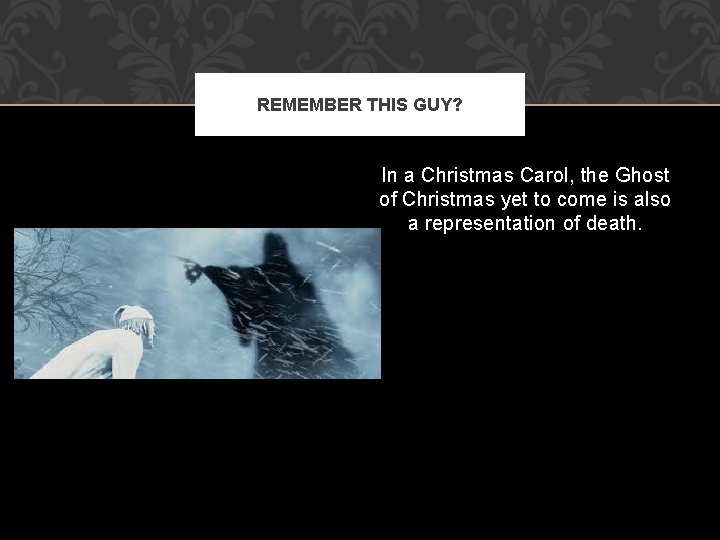 REMEMBER THIS GUY? In a Christmas Carol, the Ghost of Christmas yet to come