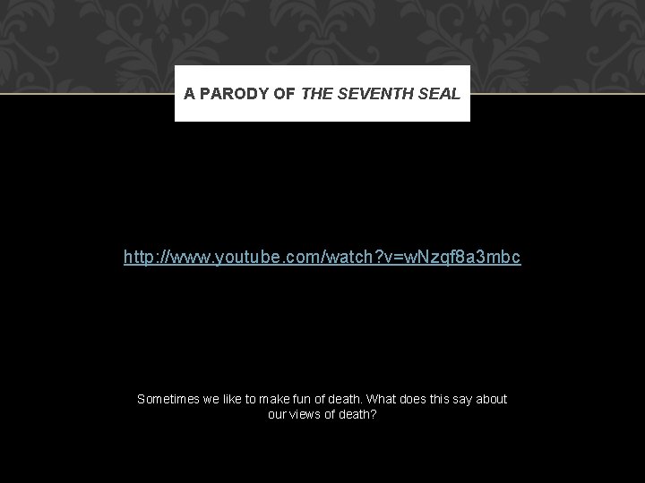 A PARODY OF THE SEVENTH SEAL http: //www. youtube. com/watch? v=w. Nzqf 8 a