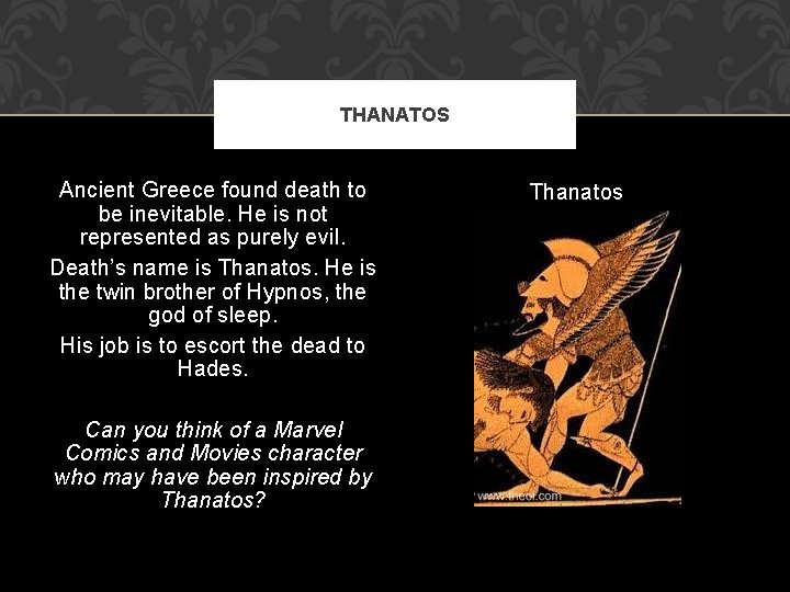 THANATOS Ancient Greece found death to be inevitable. He is not represented as purely