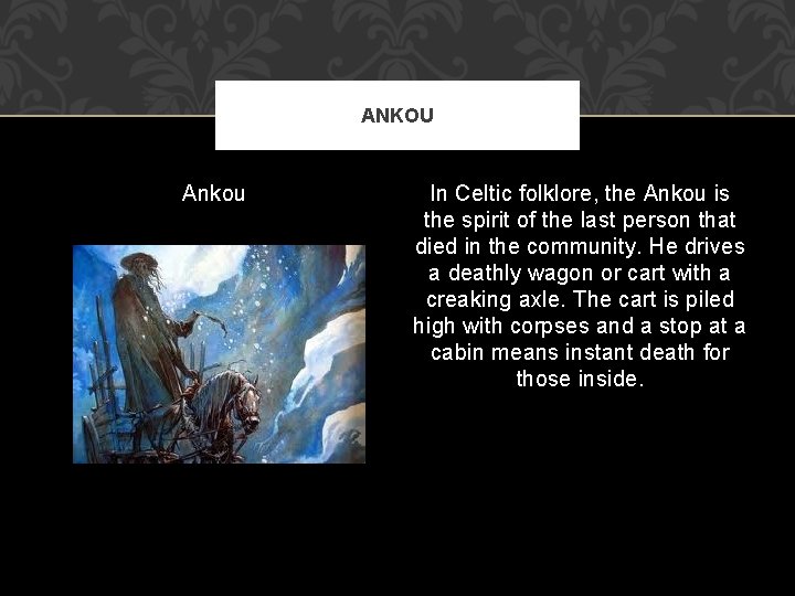 ANKOU Ankou In Celtic folklore, the Ankou is the spirit of the last person