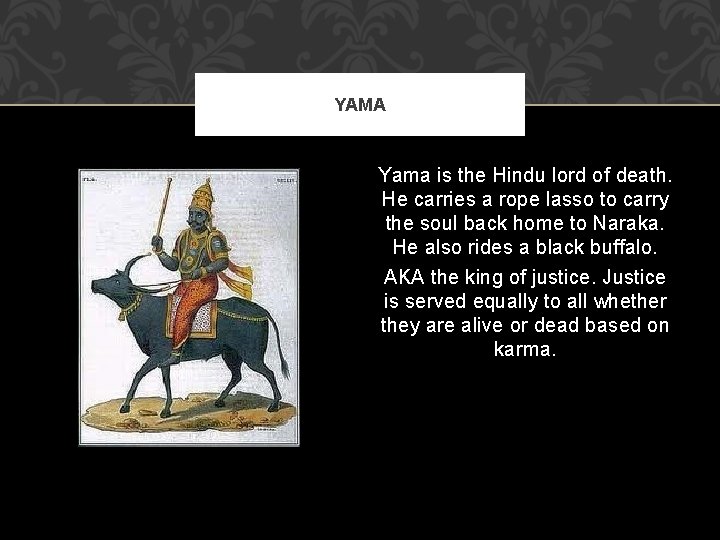 YAMA Yama is the Hindu lord of death. He carries a rope lasso to