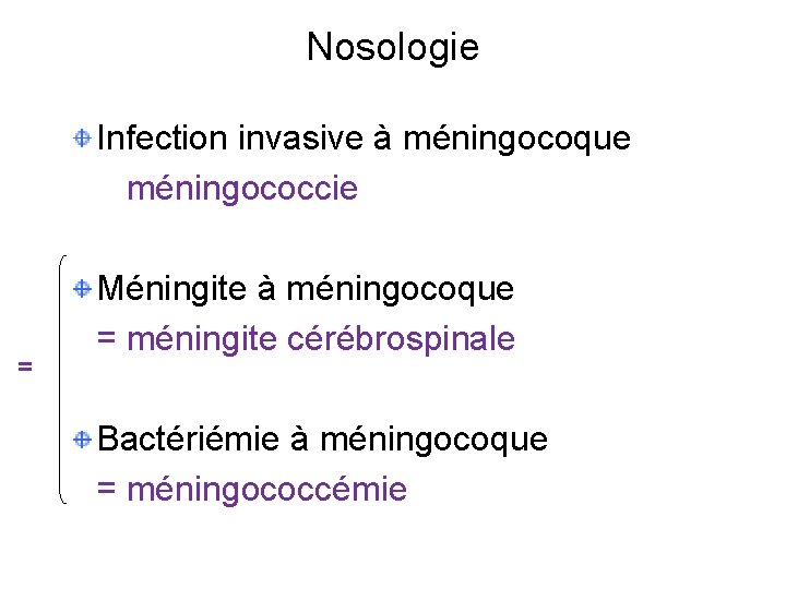 Nosologie Infection invasive à méningocoque = méningococcie = Méningite à méningocoque = méningite cérébrospinale.