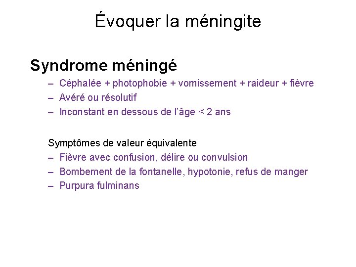 Évoquer la méningite Syndrome méningé – Céphalée + photophobie + vomissement + raideur +