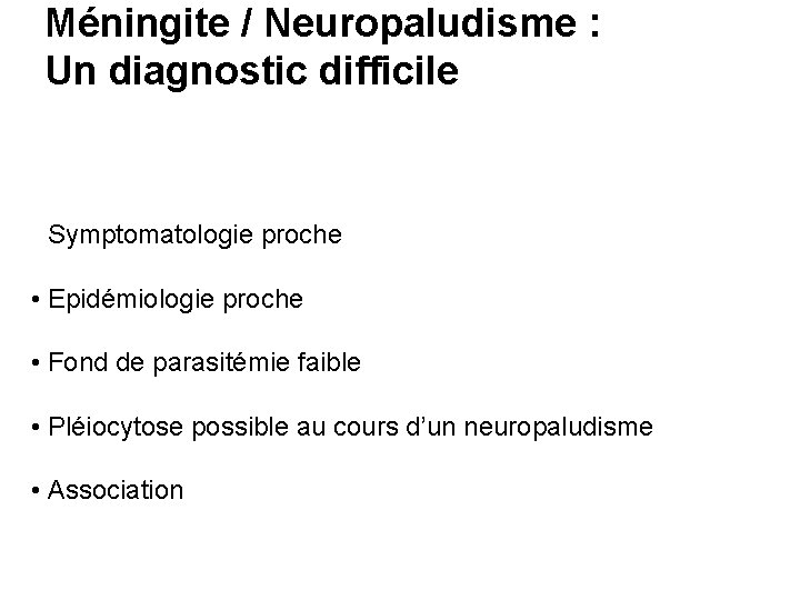 Méningite / Neuropaludisme : Un diagnostic difficile • Symptomatologie proche • Epidémiologie proche •
