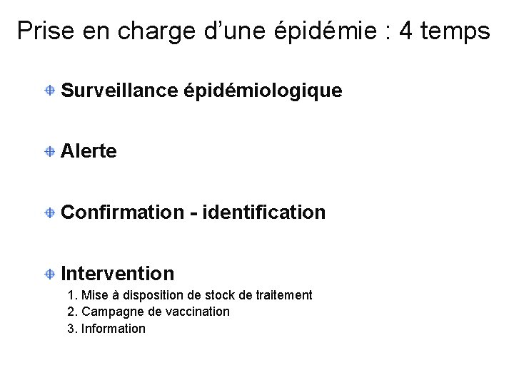 Prise en charge d’une épidémie : 4 temps Surveillance épidémiologique Alerte Confirmation - identification