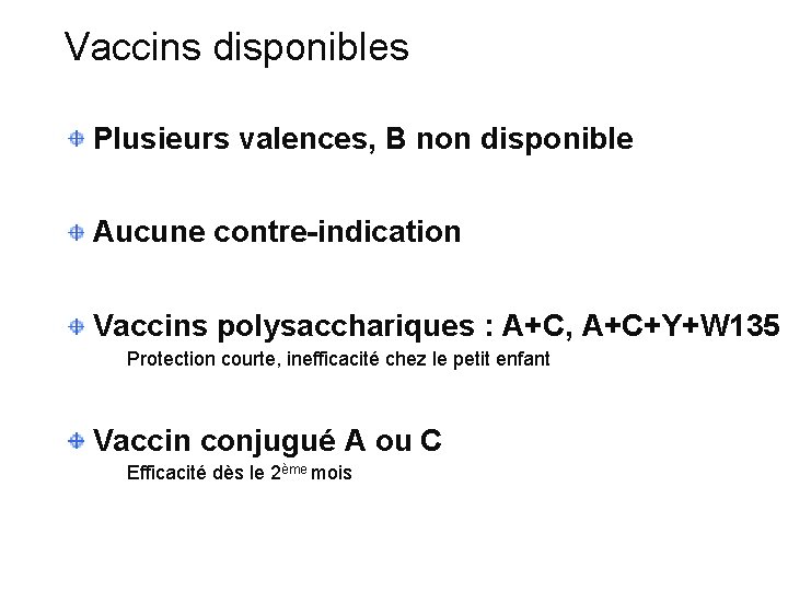 Vaccins disponibles Plusieurs valences, B non disponible Aucune contre-indication Vaccins polysacchariques : A+C, A+C+Y+W