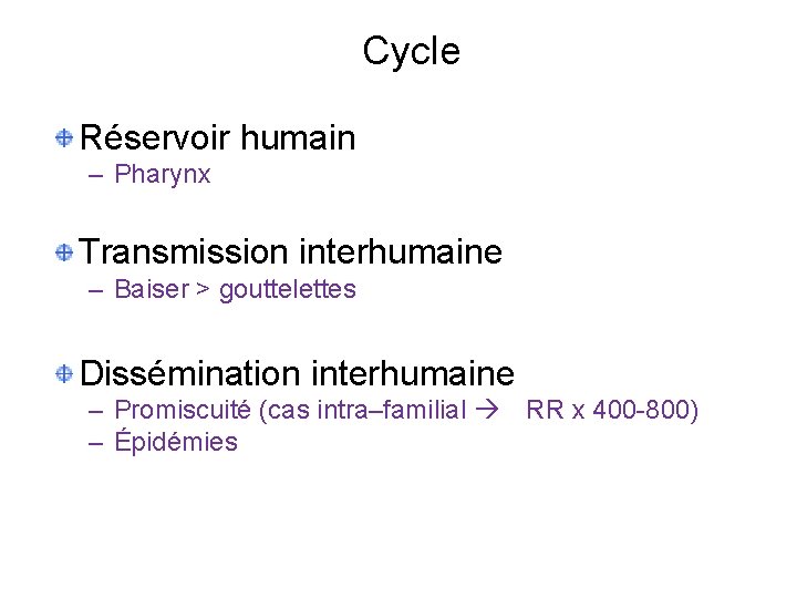 Cycle Réservoir humain – Pharynx Transmission interhumaine – Baiser > gouttelettes Dissémination interhumaine –