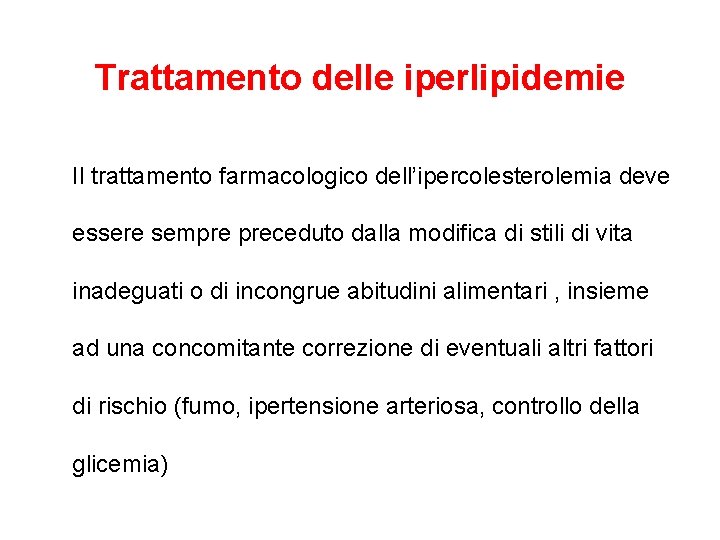 Trattamento delle iperlipidemie Il trattamento farmacologico dell’ipercolesterolemia deve essere sempre preceduto dalla modifica di