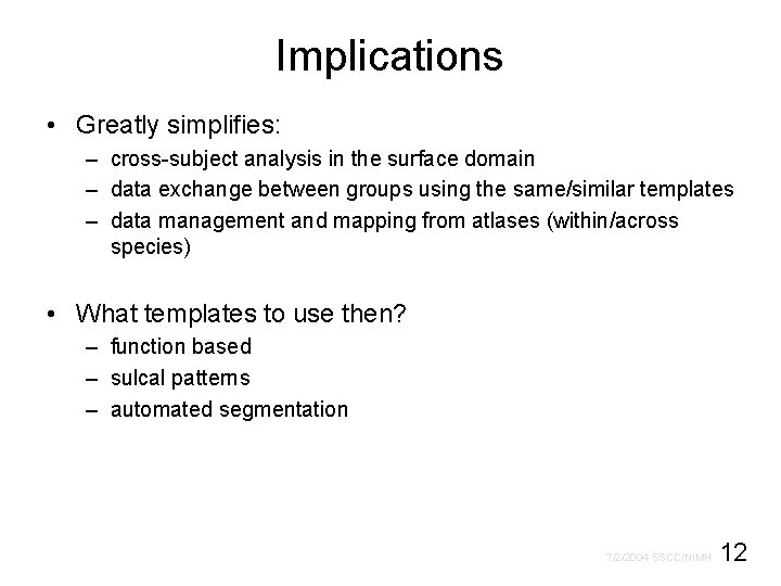 Implications • Greatly simplifies: – cross-subject analysis in the surface domain – data exchange