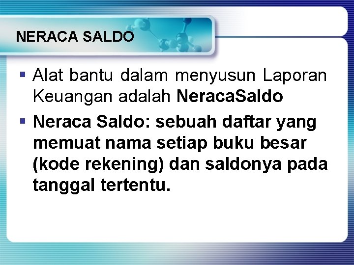 NERACA SALDO § Alat bantu dalam menyusun Laporan Keuangan adalah Neraca. Saldo § Neraca
