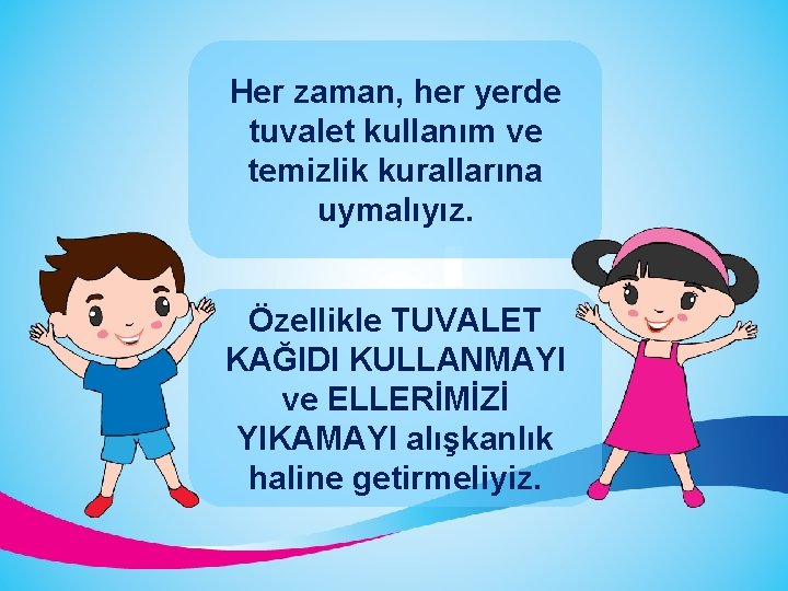 Her zaman, her yerde tuvalet kullanım ve temizlik kurallarına uymalıyız. Özellikle TUVALET KAĞIDI KULLANMAYI