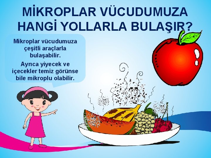 MİKROPLAR VÜCUDUMUZA HANGİ YOLLARLA BULAŞIR? Mikroplar vücudumuza çeşitli araçlarla bulaşabilir. Ayrıca yiyecek ve içecekler