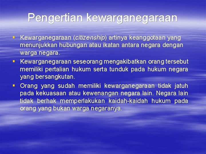 Pengertian kewarganegaraan § Kewarganegaraan (citizenship) artinya keanggotaan yang menunjukkan hubungan atau ikatan antara negara