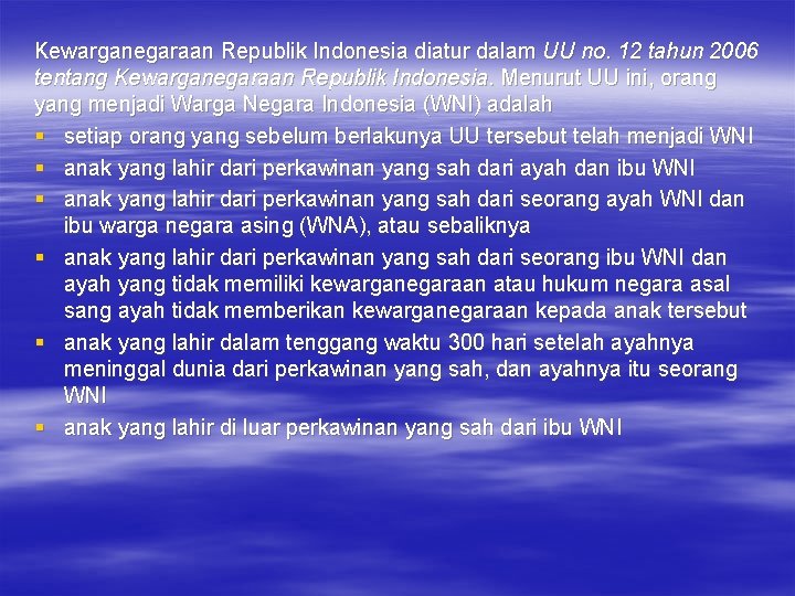 Kewarganegaraan Republik Indonesia diatur dalam UU no. 12 tahun 2006 tentang Kewarganegaraan Republik Indonesia.