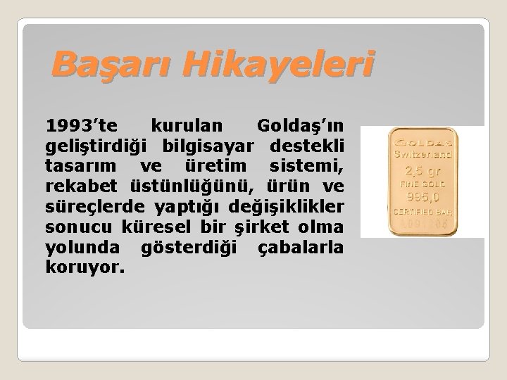 Başarı Hikayeleri 1993’te kurulan Goldaş’ın geliştirdiği bilgisayar destekli tasarım ve üretim sistemi, rekabet üstünlüğünü,