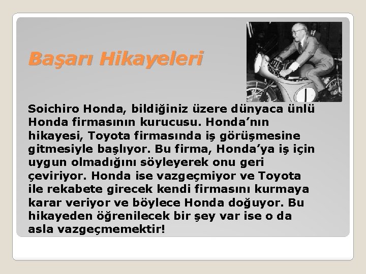 Başarı Hikayeleri Soichiro Honda, bildiğiniz üzere dünyaca ünlü Honda firmasının kurucusu. Honda’nın hikayesi, Toyota