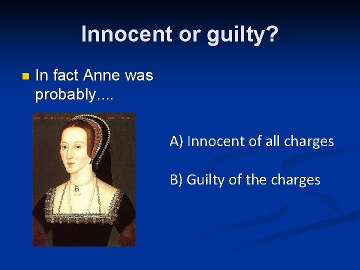 Innocent or guilty? n In fact Anne was probably. . A) Innocent of all