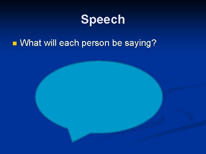 Speech n What will each person be saying? 