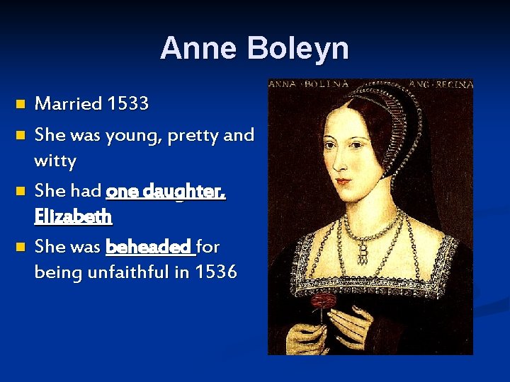 Anne Boleyn n n Married 1533 She was young, pretty and witty She had