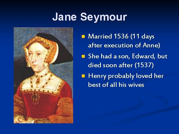 Jane Seymour n n n Married 1536 (11 days after execution of Anne) She