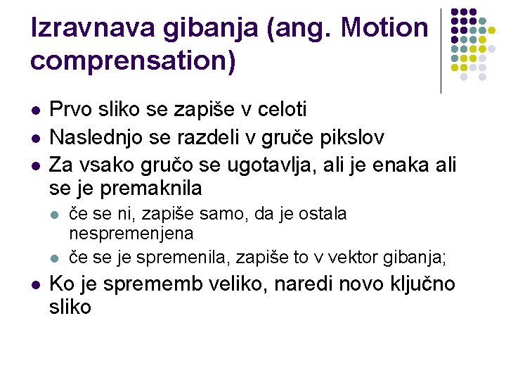 Izravnava gibanja (ang. Motion comprensation) l l l Prvo sliko se zapiše v celoti