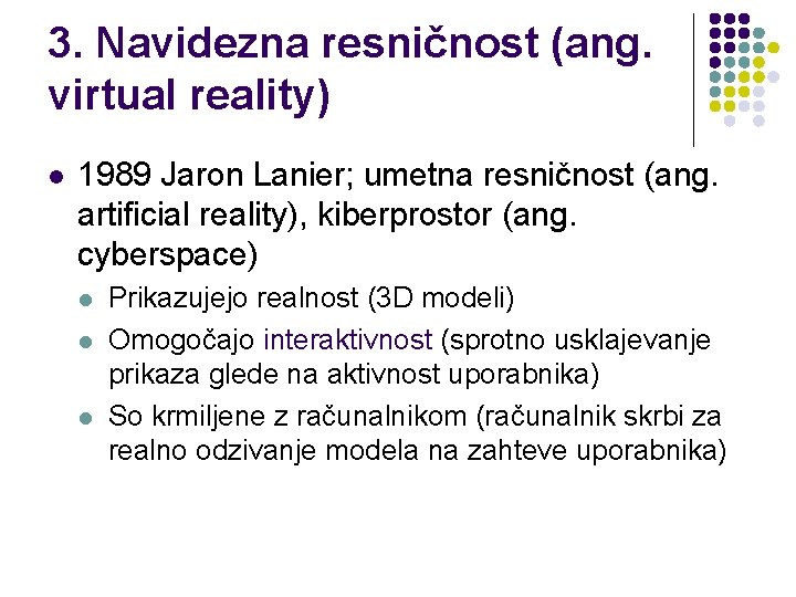 3. Navidezna resničnost (ang. virtual reality) l 1989 Jaron Lanier; umetna resničnost (ang. artificial