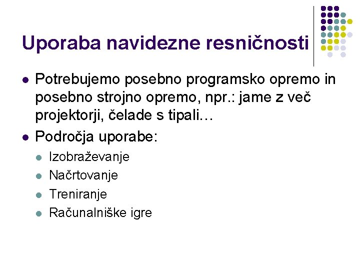 Uporaba navidezne resničnosti l l Potrebujemo posebno programsko opremo in posebno strojno opremo, npr.