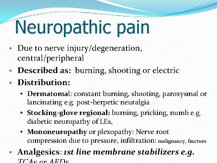 Neuropathic pain Due to nerve injury/degeneration, central/peripheral • Described as: burning, shooting or electric