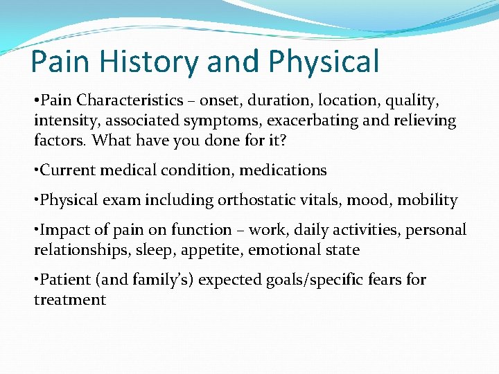 Pain History and Physical • Pain Characteristics – onset, duration, location, quality, intensity, associated