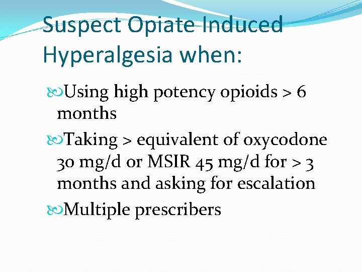 Suspect Opiate Induced Hyperalgesia when: Using high potency opioids > 6 months Taking >