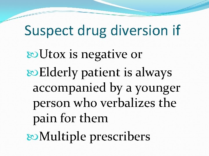 Suspect drug diversion if Utox is negative or Elderly patient is always accompanied by